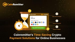 Coinremitter’s Time-Saving Crypto Payment Solutions for Online Businesses
